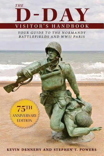 The D-day Visitor's Handbook : Your Guide To The Normandy Battlefields And Wwii Paris, De Kevin Dennehy. Editorial Skyhorse Publishing, Tapa Blanda En Inglés