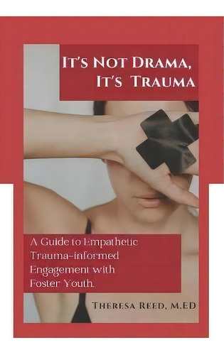 It's Not Drama, It's Trauma : A Guide To Empathetic Trauma-informed Engagement With Foster Youth ..., De Theresa Reed M Ed. Editorial 4-p Publishing, Tapa Blanda En Inglés
