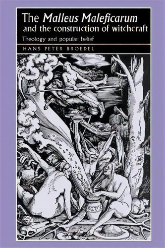The 'malleus Maleficarum' And The Construction Of Witchcraft : Theology And Popular Belief, De Hans Broedel. Editorial Manchester University Press, Tapa Blanda En Inglés