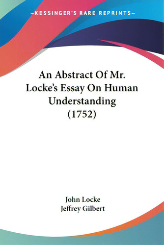An Abstract Of Mr. Locke's Essay On Human Understanding (1752), De Locke, John. Kessinger's Rare Reprints, Vol. 1. Editorial Kessinger Pub Llc, Tapa Blanda En Inglés