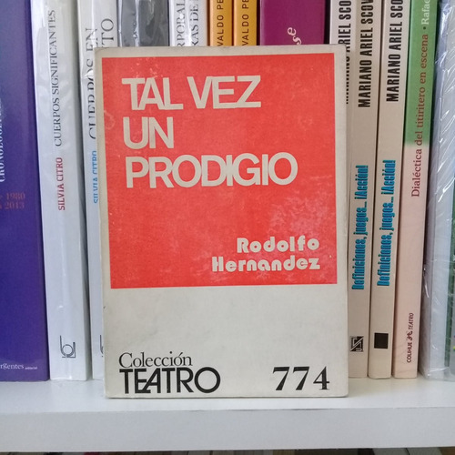 Tal Vez Un Prodigio De Rodolfo Hernandez. Teatro