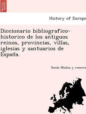 Diccionario Bibliografico-historico De Los Antiguos Reino...