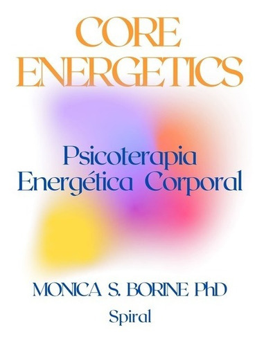 Core Energetics: Psicoterapia Energética Corporal, De Monica S. Borine Ph D. Série Não Aplicável, Vol. 1. Editora Clube De Autores, Capa Mole, Edição 2 Em Português, 2020