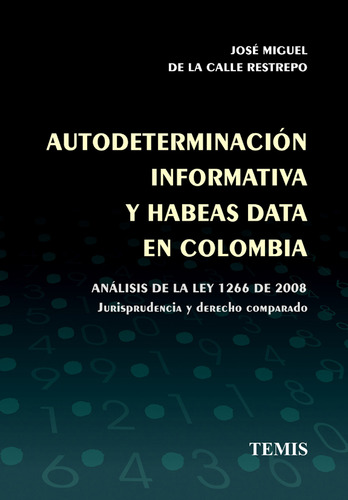 Autodeterminación Informativa Y Habeas Data En Colombia, De José Miguel De La Calle Restrepo. Editorial Temis, Tapa Dura, Edición 2009 En Español