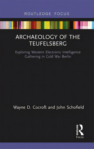 Archaeology Of The Teufelsberg: Exploring Western Electronic Intelligence Gathering In Cold War B..., De Cocroft, Wayne D.. Editorial Routledge, Tapa Blanda En Inglés