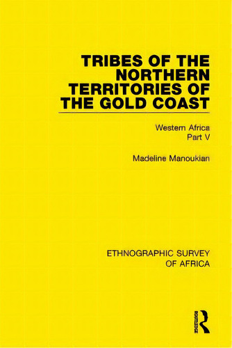 Tribes Of The Northern Territories Of The Gold Coast: Western Africa Part V, De Manoukian, Madeline. Editorial Routledge, Tapa Blanda En Inglés
