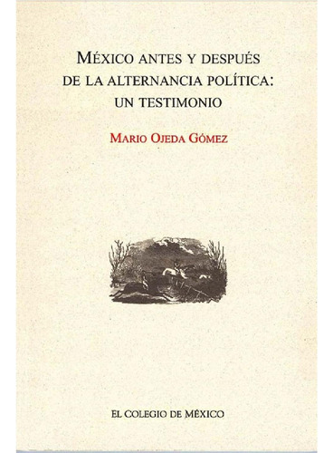 México antes y después de la alternancia política:, de Ojeda Gómez, Mario. Editorial El Colegio De Mexico, tapa pasta blanda, edición 1 en español, 2005