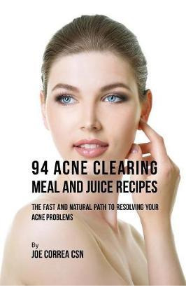 Libro 94 Acne Clearing Meal And Juice Recipes - Joe Correa