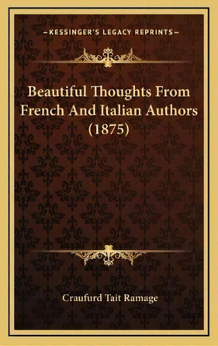 Beautiful Thoughts From French And Italian Authors (1875), De Craufurd Tait Ramage. Editorial Kessinger Publishing En Inglés