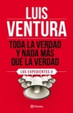 Luis Ventura. Toda La Verdad Y Nada Mas Que La Verdad