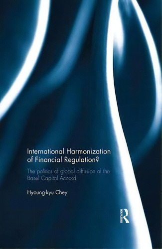 International Harmonization Of Financial Regulation?, De Hyoung-kyu Chey. Editorial Taylor Francis Ltd, Tapa Blanda En Inglés