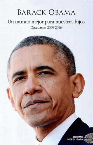 Un Mundo Mejor Para Nuestros Hijos Discursos 2009-2016 Obama