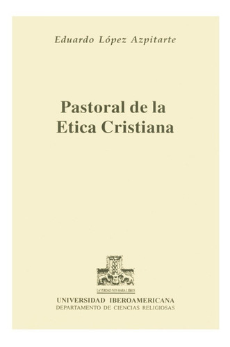 Pastoral De La Ética Cristiana. Eduardo López Azpitarte