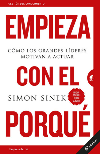Empieza con el porqué: Cómo Los Grandes Líderes Motivan A Actuar, de Sinek, Simon., vol. 1.0. Editorial Empresa Activa, tapa blanda, edición 1.0 en español, 2021