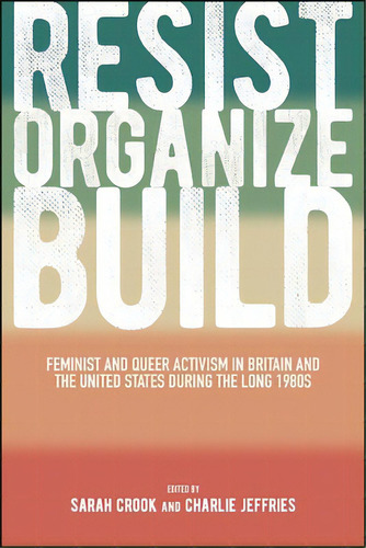 Resist, Organize, Build: Feminist And Queer Activism In Britain And The United States During The ..., De Crook, Sarah. Editorial St Univ Of New York Pr, Tapa Dura En Inglés