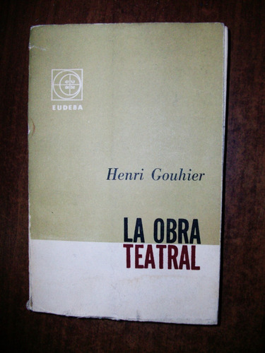 La Obra Teatral - Henri Gouhier - Eudeba