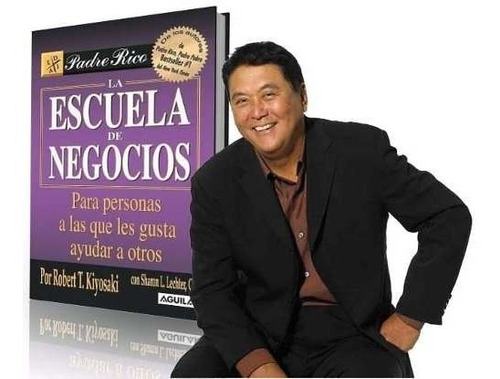  La Escuela De Negocios - Robert T. Kiyosaky - Ed. Aguilar