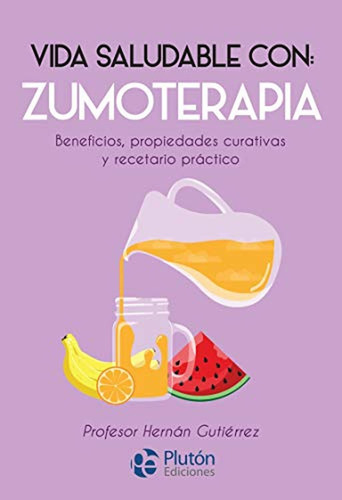 Vida Saludable Con: Zumoterapia, De Gutiérrez, Hernán. Editorial Plutón Ediciones, Tapa Blanda En Español