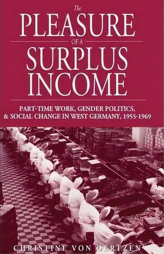 The Pleasure Of A Surplus Income, De Christine Von Oertzen. Editorial Berghahn Books, Tapa Dura En Inglés