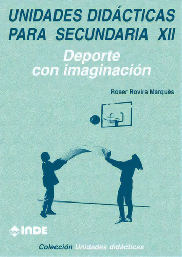 T.xii Unidades Didacticas Para Secundaria - Deporte Con Imaginacion, De Rovira Marques Roser. Editorial Inde S.a., Tapa Blanda En Español, 1900