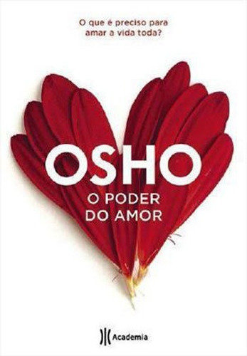 O Poder Do Amor: O Que É Preciso Para Amar A Vida Toda, De Osho., Vol. 1. Editorial Academia, Capa Mole, Edição 1ª Edição - 2019 Em Português