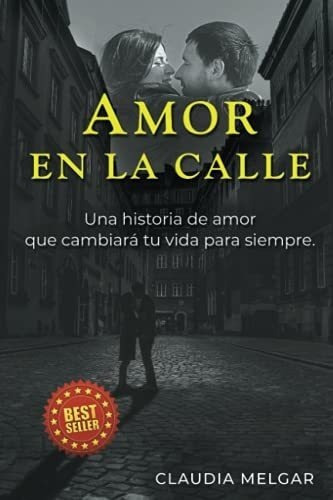 Amor En La Calle Una Historia De Amor Que Cambiara., De Melgar, Sra. Claudia. Editorial Independently Published En Español