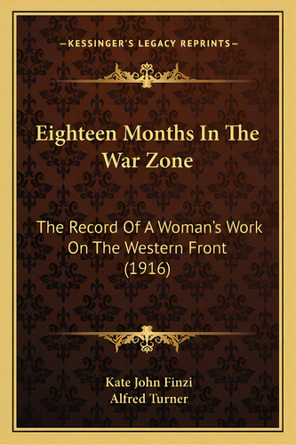 Eighteen Months In The War Zone: The Record Of A Woman's Work On The Western Front (1916), De Finzi, Kate John. Editorial Kessinger Pub Llc, Tapa Blanda En Inglés