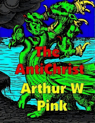 The Antichrist, De Arthur W Pink. Editorial Createspace Independent Publishing Platform, Tapa Blanda En Inglés