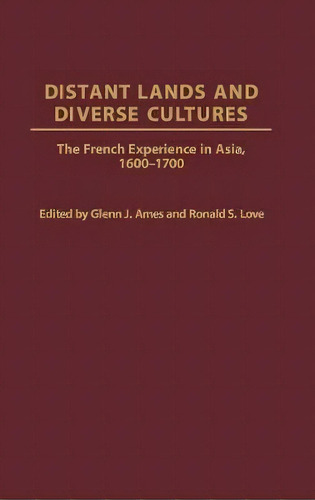 Distant Lands And Diverse Cultures : The French Experience In Asia, 1600-1700, De Glenn J. Ames. Editorial Abc-clio, Tapa Dura En Inglés