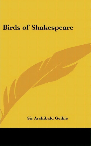 Birds Of Shakespeare, De Archibald Geikie. Editorial Kessinger Publishing, Tapa Dura En Inglés