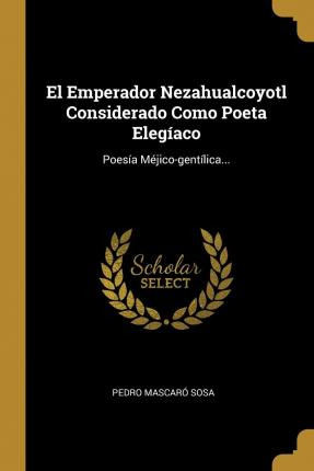 Libro El Emperador Nezahualcoyotl Considerado Como Poeta ...