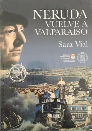 Neruda Vuelve A Valparaiso / Sara Vial