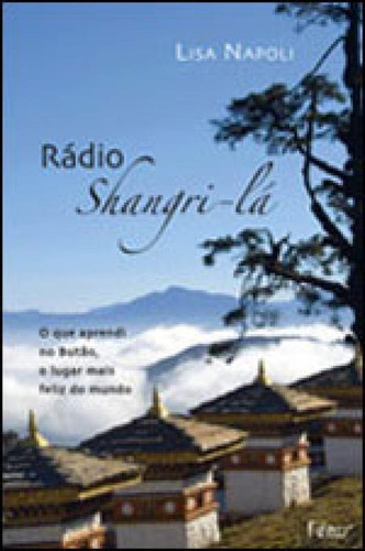 Radio Shangri-lá: O Que Aprendi No Butão, O Lugar Mais Feliz Do Mundo, De Napoli, Lisa. Editora Rocco, Capa Mole, Edição 1ª Edição - 2011 Em Português