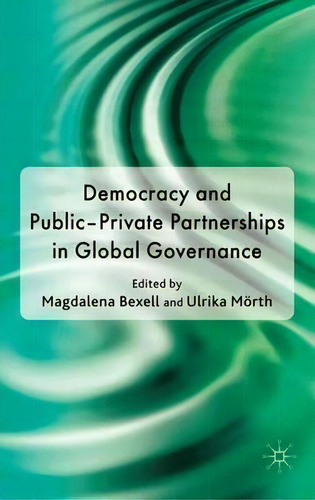 Democracy And Public-private Partnerships In Global Governance, De Magdalena Bexell., Vol. 1. Editorial Palgrave Macmillan, Tapa Dura En Inglés