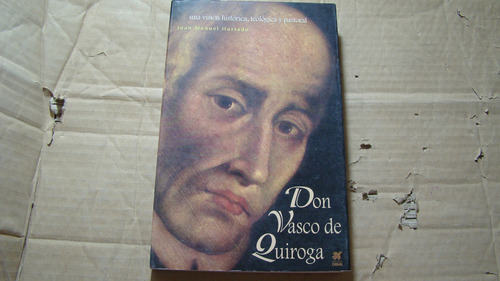 Don Vasco De Quiroga Una Vision Historica , Teologica Y Past