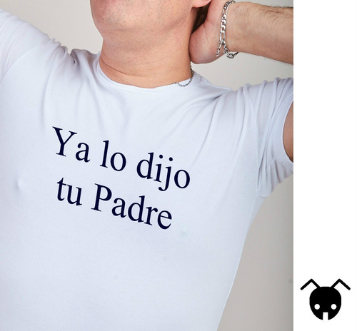 Remera  Ya Lo Dijo Tu Padre 