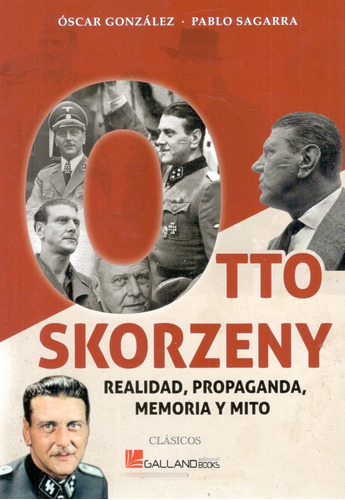 Otto Skorzeny Realidad Propaganda Memoria Y Mito Guerra A10