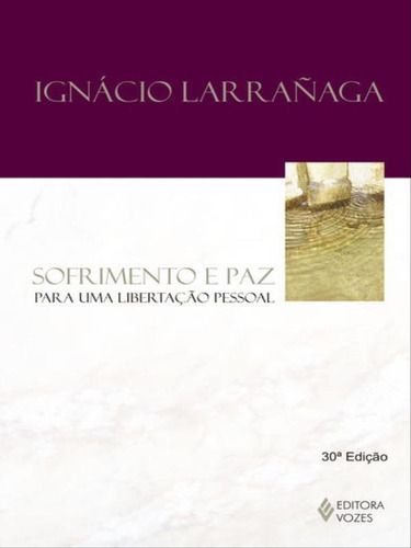 Sofrimento E Paz: Para Uma Libertação Pessoal, De Larrañaga, Ignácio. Editora Vozes, Capa Mole, Edição 30ª Edição - 2013 Em Português