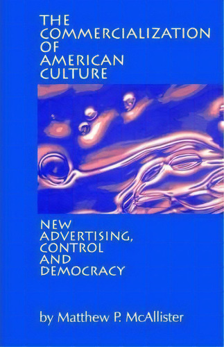 The Commercialization Of American Culture, De Matthew P. Mcallister. Editorial Sage Publications Inc, Tapa Blanda En Inglés