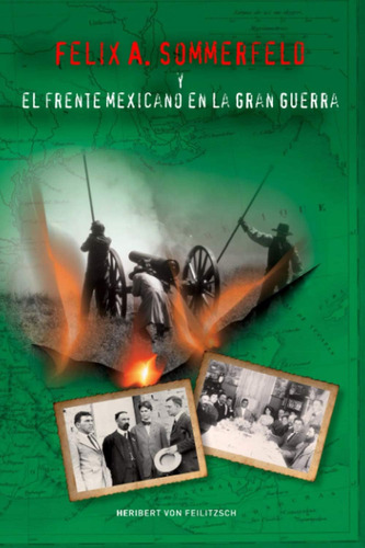 Libro: Felix A. Sommerfeld Y El Frente Mexicano En La Gran G