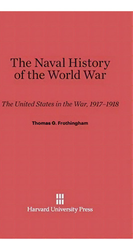 The Naval History Of The World War, De Thomas G Frothingham. Editorial De Gruyter, Tapa Dura En Inglés