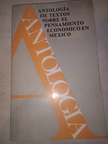Antología De Textos Sobre El Pensamiento Económico En México