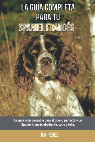 Libro: La Guía Completa Para Tu Spaniel Francés: La Guía Ind