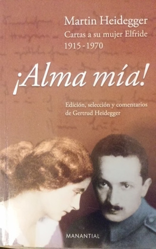 ¡Alma mía! Cartas a su mujer Elfride 1915-1970, de Heidegger, Martin. Editorial Manantial, tapa blanda en español, 2008