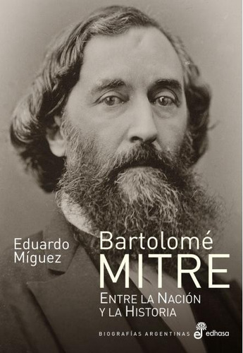 Bartolome Mitre - Entre La Nacion Y La Historia - Miguez, Ed