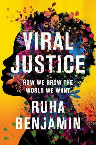 Viral Justice : How We Grow The World We Want, De Ruha Benjamin. Editorial Princeton University Press, Tapa Dura En Inglés