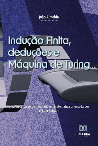 Indução Finita, Deduções E Máquina De Turing, De João Almeida. Editorial Dialética, Tapa Blanda En Portugués, 2022