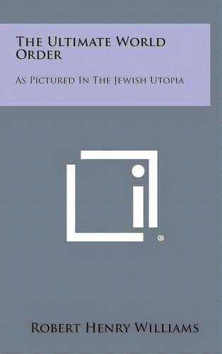 The Ultimate World Order: As Pictured In The Jewish Utopia, De Williams, Robert Henry. Editorial Literary Licensing Llc, Tapa Dura En Inglés