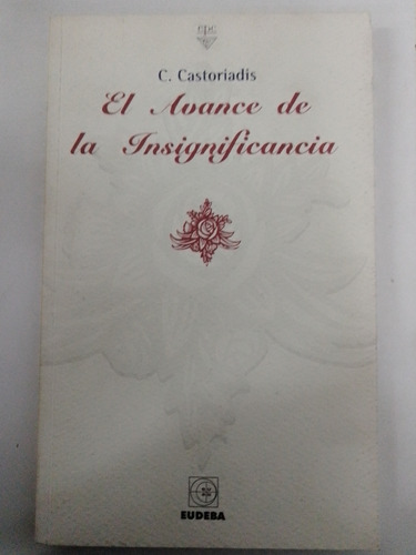 El Avance De La Insignificancia - C. Castoriadis - Eudeba