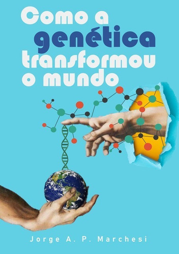 Como A Genética Transformou O Mundo, De Jorge A. P. Marchesi. Série Não Aplicável, Vol. 1. Editora Clube De Autores, Capa Mole, Edição 1 Em Português, 2020